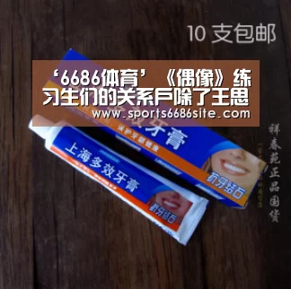 ‘6686体育’《偶像》练习生们的关系户除了王思聪还有这些大佬