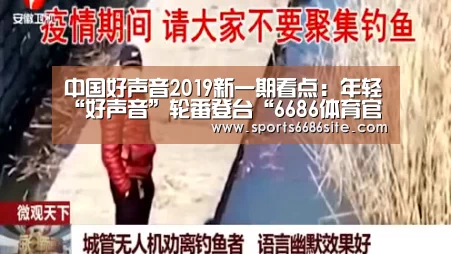 中国好声音2019新一期看点：年轻“好声音”轮番登台“6686体育官网”
